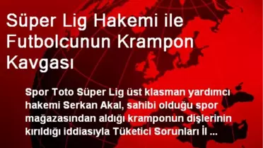 Süper Lig Hakemi ile Futbolcunun Krampon Kavgası