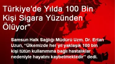 Türkiye'de Yılda 100 Bin Kişi Sigara Yüzünden Ölüyor'
