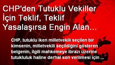 CHP'den Tutuklu Vekiller İçin Teklif, Teklif Yasalaşırsa Engin Alan Tahliye Olabilecek