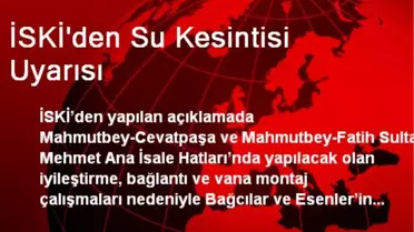 İSKİ'den Su Kesintisi Uyarısı
