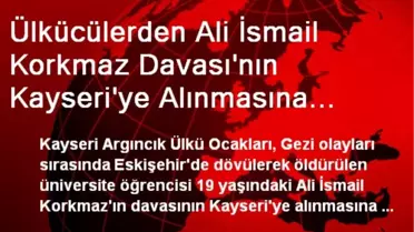 Ülkücülerden Ali İsmail Korkmaz Davası'nın Kayseri'ye Alınmasına Tepki (2)