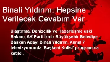 Binali Yıldırım: Hepsine Verilecek Cevabım Var