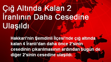 Çığ Altında Kalan 2 İranlının Daha Cesedine Ulaşıldı