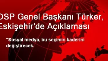 DSP Genel Başkanı Türker, Eskişehir'de Açıklaması
