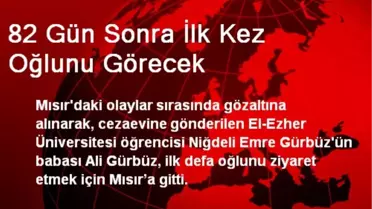 82 Gün Sonra İlk Kez Oğlunu Görecek