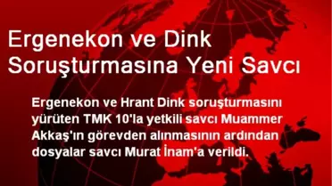Ergenekon ve Dink Soruşturmasına Yeni Savcı