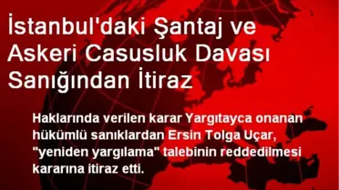 İstanbul'daki Şantaj ve Askeri Casusluk Davası Sanığından İtiraz