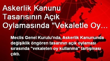 Askerlik Kanunu Tasarısının Açık Oylamasında 'Vekaletle Oy Kullanma' Tartışması Çıktı
