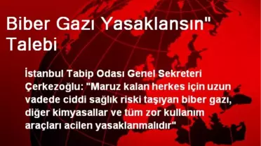 Biber Gazı Yasaklansın' Talebi