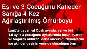 Eşi ve 3 Çocuğunu Katleden Sanığa 4 Kez Ağırlaştırılmış Ömürboyu