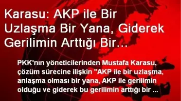 PKK Yöneticisi Karasu: Gerilim Giderek Artıyor