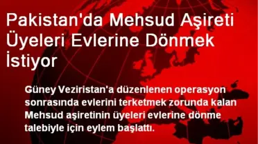 Pakistan'da Mehsud Aşireti Üyeleri Evlerine Dönmek İstiyor