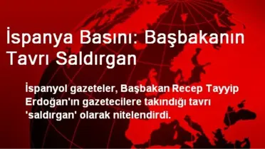 İspanya Basını: Başbakanın Tavrı Saldırgan