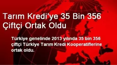 Tarım Kredi'ye 35 Bin 356 Çiftçi Ortak Oldu
