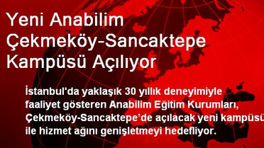 Yeni Anabilim Çekmeköy-Sancaktepe Kampüsü Açılıyor