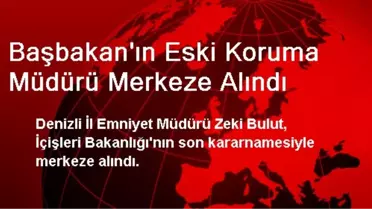 Başbakan'ın Eski Koruma Müdürü Merkeze Alındı