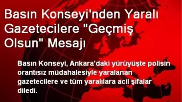 Basın Konseyi'nden Yaralı Gazetecilere 'Geçmiş Olsun' Mesajı