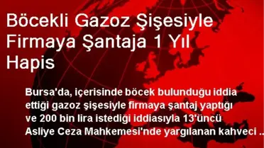 Böcekli Gazoz Şişesiyle Firmaya Şantaja 1 Yıl Hapis