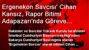 Ergenekon Savcısı' Cihan Kansız, Rapor Bitimi Adapazarı'nda Göreve Başladı