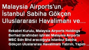 Malaysia Airports'un, İstanbul Sabiha Gökçen Uluslararası Havalimanı ve Lgm Havalimanı'nın Yüzde 40...