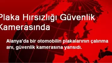 Antalya'da Plaka Hırsızlığı Güvenlik Kamerasında