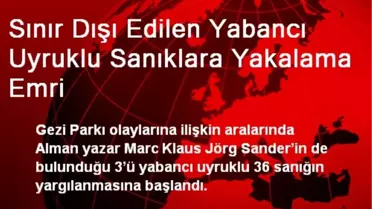 Sınır Dışı Edilen Yabancı Uyruklu Sanıklara Yakalama Emri