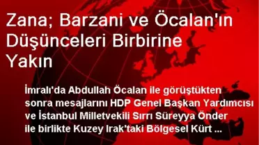 Zana; Barzani ve Öcalan'ın Düşünceleri Birbirine Yakın