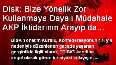 Disk: Bize Yönelik Zor Kullanmaya Dayalı Müdahale AKP İktidarının Arayıp da Bulamadığı Bir Olanaktır