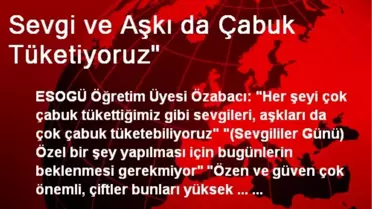 Sevgi ve Aşkı da Çabuk Tüketiyoruz'