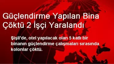 Şişli'de Güçlendirme Yapılan Bina Çöktü 2 İşçi Yaralandı