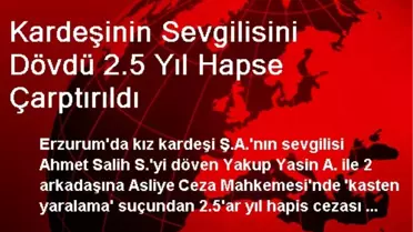 Kardeşinin Sevgilisini Dövdü 2.5 Yıl Hapse Çarptırıldı
