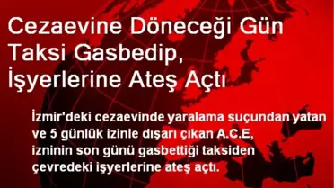 Cezaevine Döneceği Gün Taksi Gasbedip, İşyerlerine Ateş Açtı