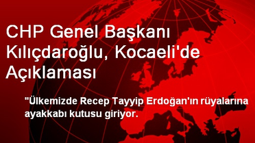 CHP Genel Başkanı Kılıçdaroğlu, Kocaeli'de Açıklaması