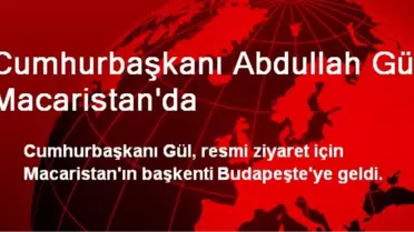 Cumhurbaşkanı Abdullah Gül Macaristan'da