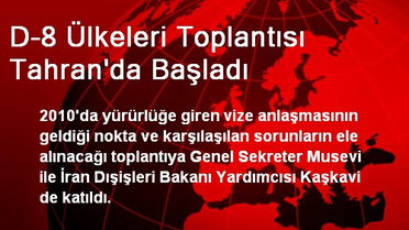 D-8 Ülkeleri Toplantısı Tahran'da Başladı