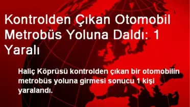 Kontrolden Çıkan Otomobil Metrobüs Yoluna Daldı: 1 Yaralı