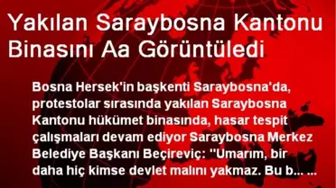 Yakılan Saraybosna Kantonu Binasını Aa Görüntüledi