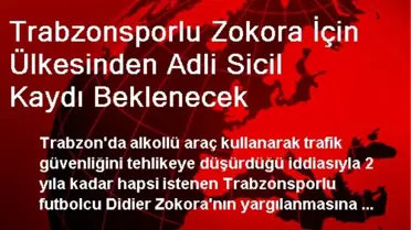 Trabzonsporlu Zokora İçin Ülkesinden Adli Sicil Kaydı Beklenecek