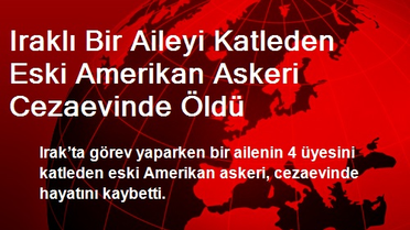 Iraklı Bir Aileyi Katleden Eski Amerikan Askeri Cezaevinde Öldü