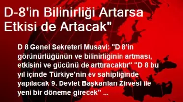 D-8'in Bilinirliği Artarsa Etkisi de Artacak'