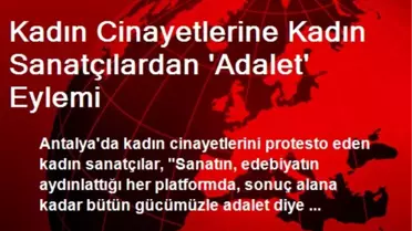Kadın Cinayetlerine Kadın Sanatçılardan 'Adalet' Eylemi