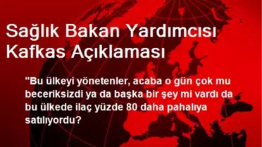 Sağlık Bakan Yardımcısı Kafkas Açıklaması