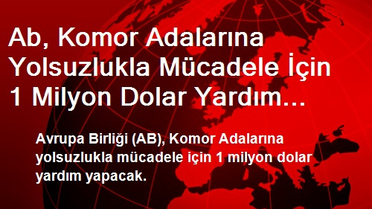Ab, Komor Adalarına Yolsuzlukla Mücadele İçin 1 Milyon Dolar Yardım Yapacak