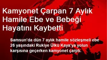 Kamyonet Çarpan 7 Aylık Hamile Ebe ve Bebeği Hayatını Kaybetti