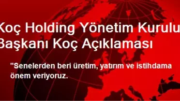 Koç Holding Yönetim Kurulu Başkanı Koç Açıklaması
