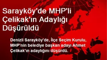 Sarayköy'de MHP'li Çelikak'ın Adaylığı Düşürüldü