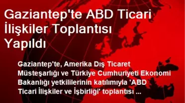 Gaziantep'te ABD Ticari İlişkiler Toplantısı Yapıldı