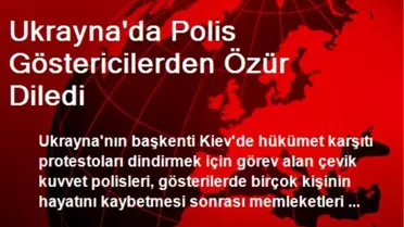 Ukrayna'da Polis Göstericilerden Özür Diledi