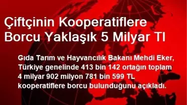 Çiftçinin Kooperatiflere Borcu Yaklaşık 5 Milyar Tl