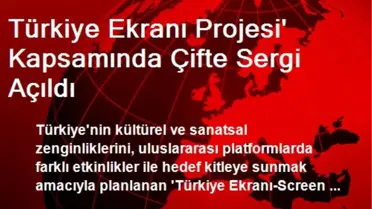 Türkiye Ekranı Projesi' Kapsamında Çifte Sergi Açıldı